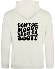 DONT BE MOODY GROW YA BOOTY SWEATSHIRT