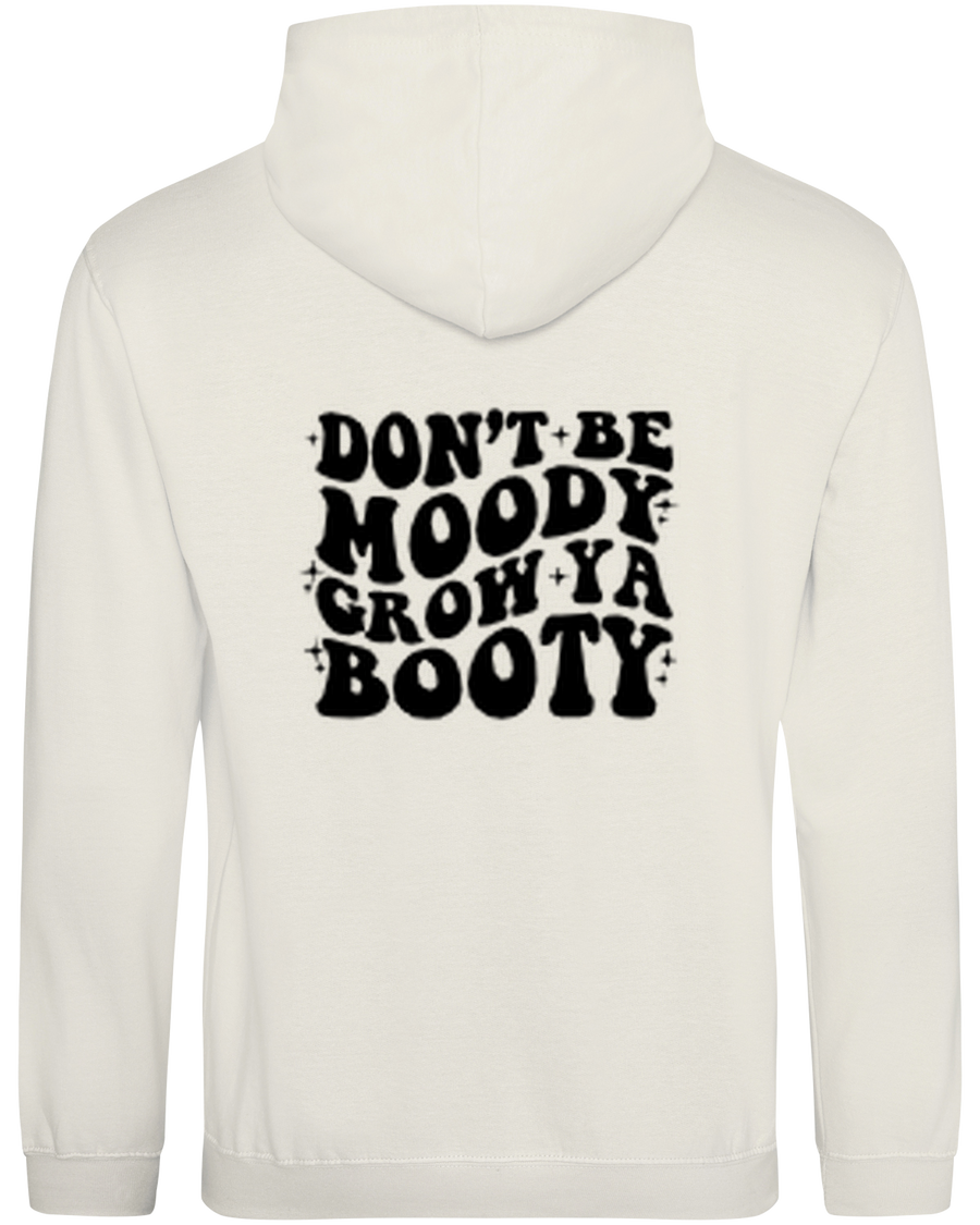 DONT BE MOODY GROW YA BOOTY SWEATSHIRT